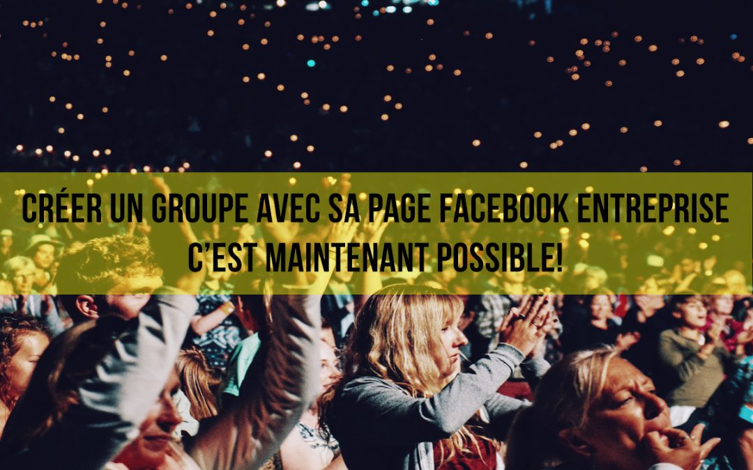 Créer un groupe Facebook avec sa page entreprise, c’est maintenant possible!