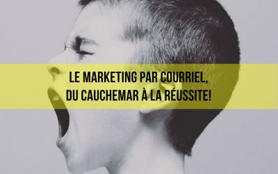 Le marketing par courriel, du cauchemar à la réussite!