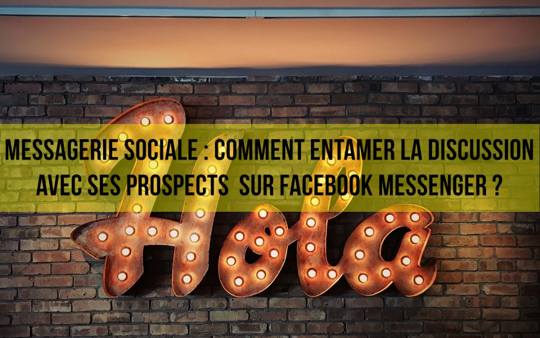 Messagerie sociale : Comment entamer la discussion avec ses prospects / clients sur Facebook Messenger ?