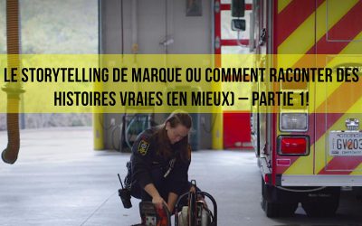 Le storytelling de marque ou comment raconter des histoires vraies (en mieux) – Partie 1!