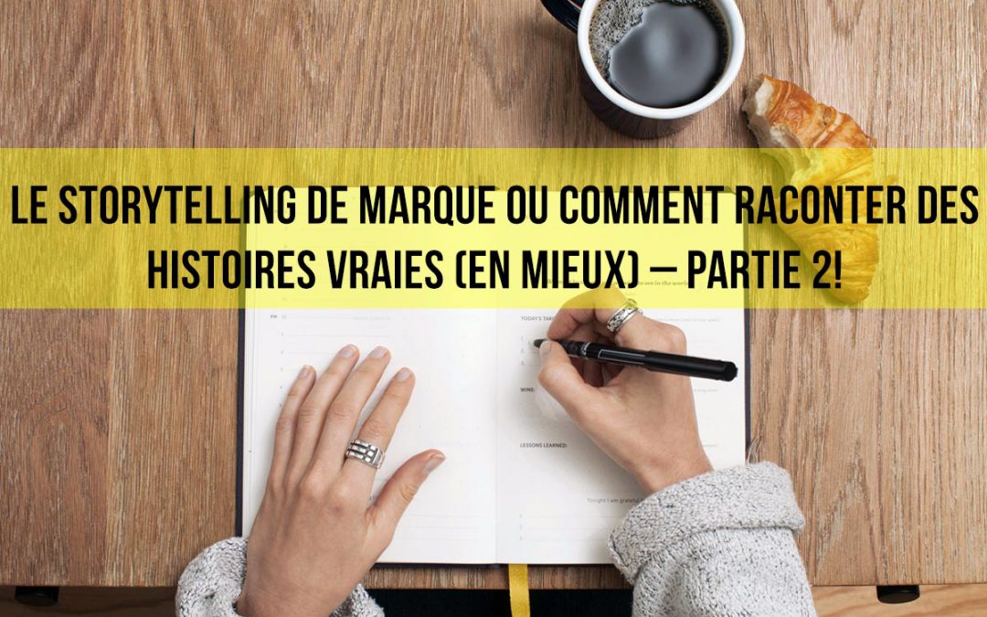 Le storytelling de marque ou comment raconter des histoires vraies (en mieux) – partie 2