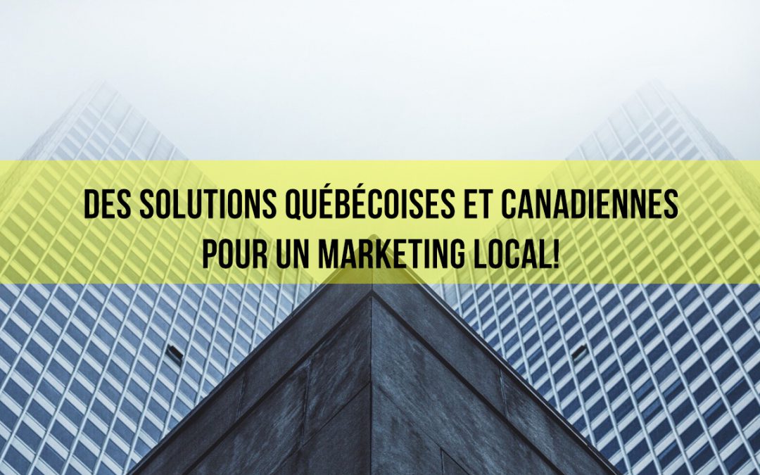 Des solutions Québécoises et Canadiennes pour un marketing local!