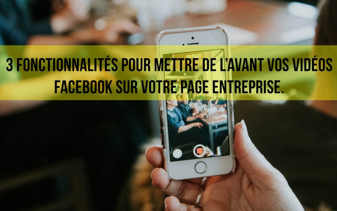 3 fonctionnalités pour mettre de l’avant vos vidéos Facebook sur votre page entreprise.