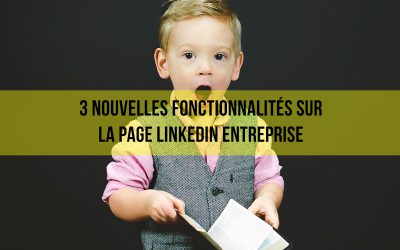 3 nouvelles fonctionnalités sur la page Entreprise Linkedin