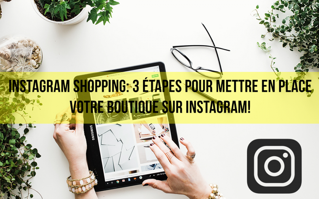 Instagram Shopping: 3 étapes pour mettre en place votre boutique sur Instagram!