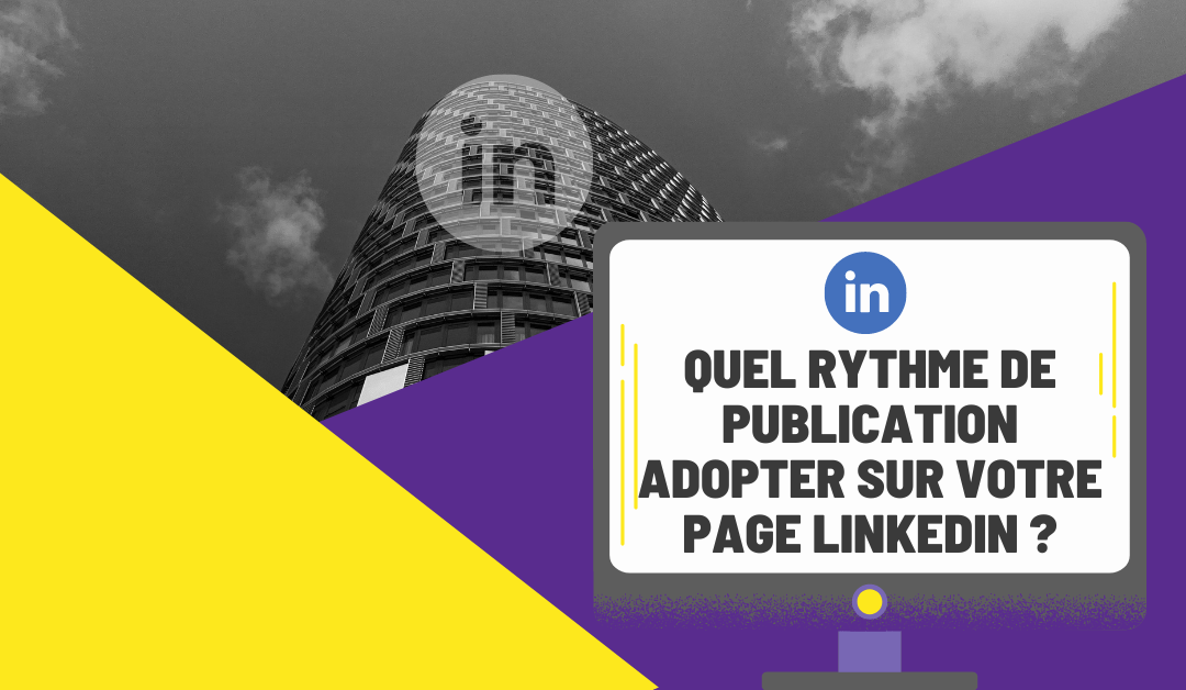 Quel rythme de publication adopter sur votre page Linkedin ?